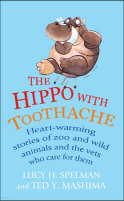 The Hippo with Toothache: Heart-Warming Stories of Zoo and Wild Animals and the Vets Who Care for Them. Edited by Lucy H. Spelman and Ted Y. Mas