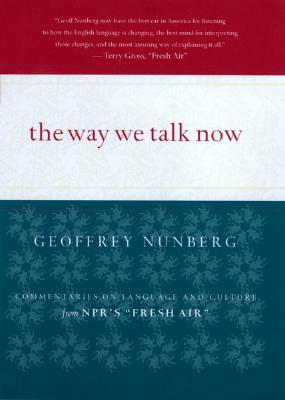 The Way We Talk Now: Commentaries on Language and Culture from Npr's Fresh Air