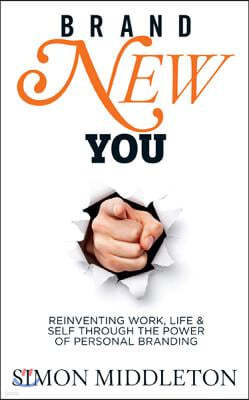 Brand New You: Reinventing Work, Life & Self Through the Power of Personal Branding