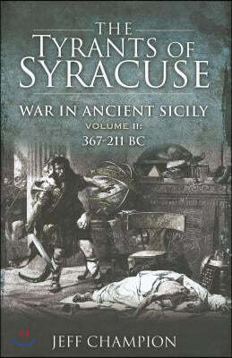Pen & Sword Books The Tyrants of Syracuse - Vol. II, 367-211 BC: War in Ancient Sicily
