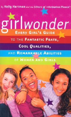 Girlwonder: Every Girl's Guide to the Fantastic Feats, Cool Qualities, and Remarkable Abilities of Women and Girls