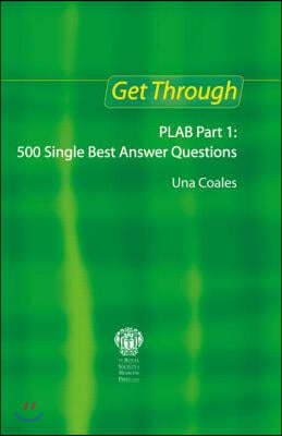 Get Through PLAB Part 1: 500 Single Best Answer Questions