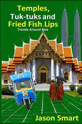 Temples, Tuk-Tuks and Fried Fish Lips: Travels Around Asia