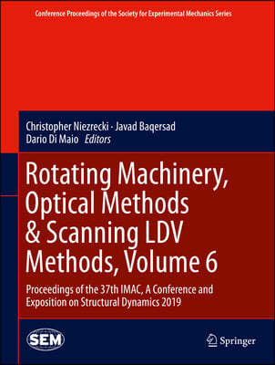 Rotating Machinery, Optical Methods & Scanning LDV Methods, Volume 6: Proceedings of the 37th Imac, a Conference and Exposition on Structural Dynamics
