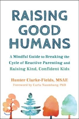 Raising Good Humans: A Mindful Guide to Breaking the Cycle of Reactive Parenting and Raising Kind, Confident Kids