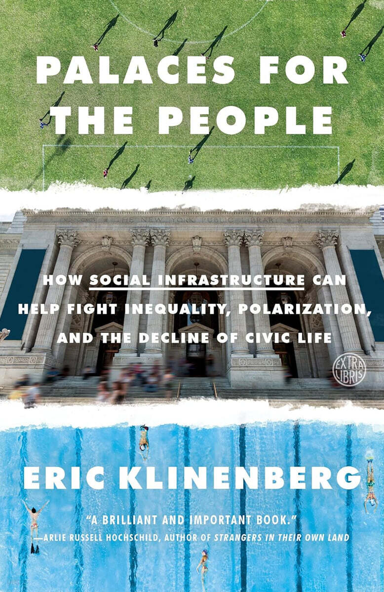 Palaces for the People: How Social Infrastructure Can Help Fight Inequality, Polarization, and the Decline of Civic Life