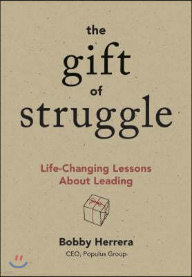 The Gift of Struggle: Life-Changing Lessons about Leading