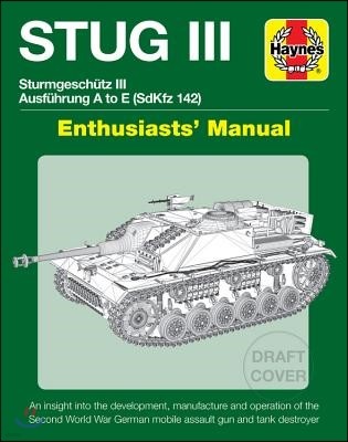 Stug III Sturmgeschutz III Ausfuhrung A to G (Sdkfz 142) Enthusiasts' Manual: An Insight Into the Development, Manufacture and Operation of the Second