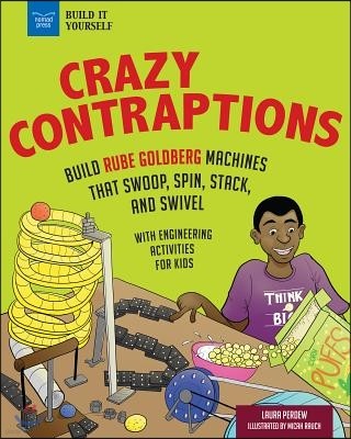 Crazy Contraptions: Build Rube Goldberg Machines That Swoop, Spin, Stack, and Swivel: With Hands-On Engineering Activities