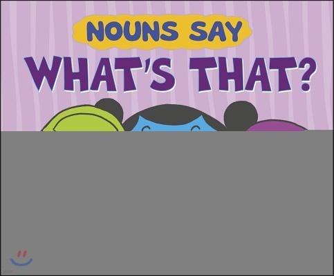 Nouns Say What's That?