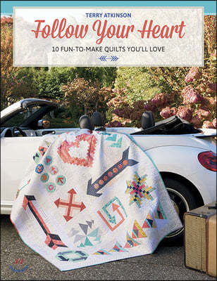 Follow Your Heart: 10 Fun-To-Make Quilts You'll Love