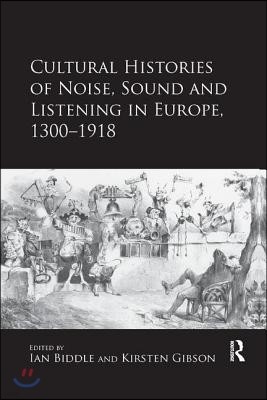 Cultural Histories of Noise, Sound and Listening in Europe, 1300-1918