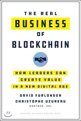 The Real Business of Blockchain: How Leaders Can Create Value in a New Digital Age