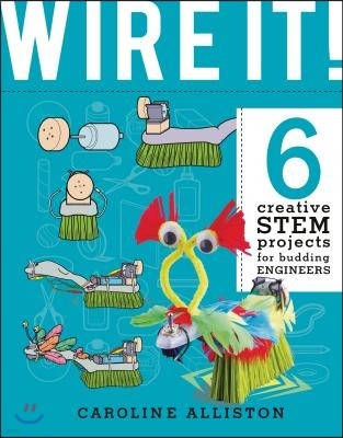 Wire It!: 6 Creative Stem Projects for Budding Engineers--Electric Circuit Edition