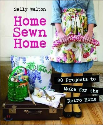 Home Sewn Home: 20 Projects to Make for the Retro Home [With Pattern(s)]