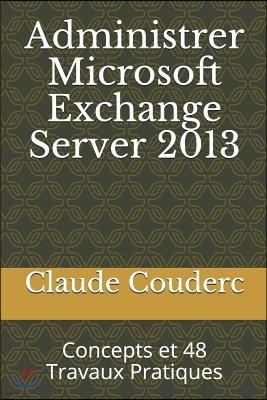 Administrer Microsoft Exchange Server 2013: Concepts et 48 Travaux Pratiques