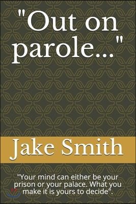 "out on Parole...": "your Mind Can Either Be Your Prison or Your Palace. What You Make It Is Yours to Decide."