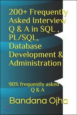 200+ Frequently Asked Interview Q & A in Sql, Pl/Sql, Database Development & Administration: 90% Frequently Asked Q & A