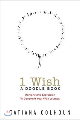 1 Wish: A Doodle Book: Using Artistic Expression To Document Your Wish Journey.