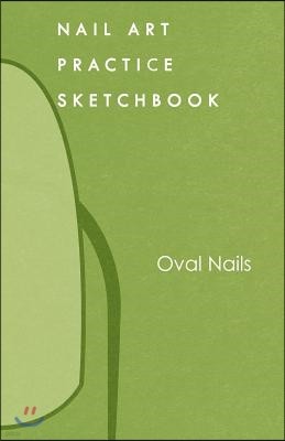 Nail Art Practice Sketchbook: Oval Nail Design Notebook for Your Fingernail Beauty Ideas