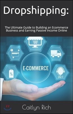 Dropshipping: The Ultimate Guide to Building an Ecommerce Business and Earning Passive Income Online