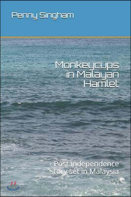 Monkeycups in Malayan Hamlet: Post independence story set in Malaysia