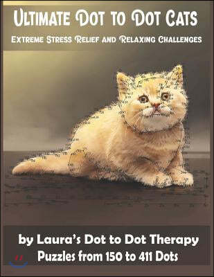 Ultimate Dot to Dot Cats Extreme Stress Relief and Relaxing Challenges Puzzles from 150 to 411 Dots: Easy to Read Connect the Dots for Adults