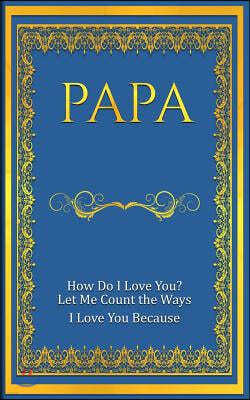 Papa: How Do I Love You? Let Me Count the Ways: I Love You Because