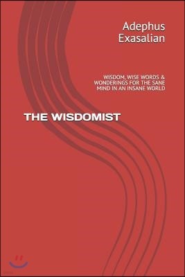 The Wisdomist: Wisdom, Wise Words & Wonderings for the Sane Mind in an Insane World