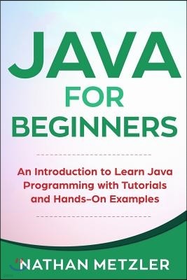 Java for Beginners: An Introduction to Learn Java Programming with Tutorials and Hands-On Examples