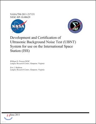 Development and Certification of Ultrasonic Background Noise Test (Ubnt) System for Use on the International Space Station (Iss)