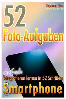 52 Foto-Aufgaben: Smartphone: Einfach Fotografieren Lernen in 52 Schritten