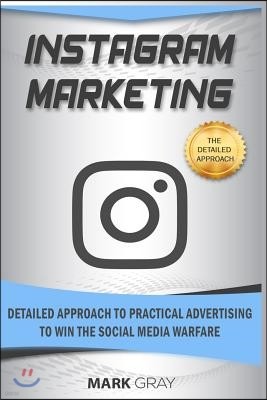 Instagram Marketing: Detailed Approach to Practical Advertising to Win the Social Media Warfare
