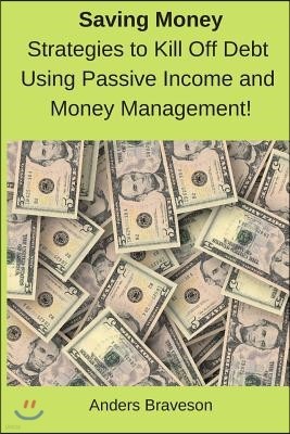 Saving Money: Strategies to Kill Off Debt Using Passive Income and Money Management!