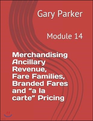 Merchandising Ancillary Revenue, Fare Families, Branded Fares and a la Carte Pricing: Module 14