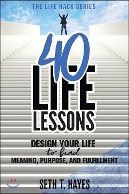 40 Life Lessons: Design Your Life to Find Meaning, Purpose, and Fulfillment