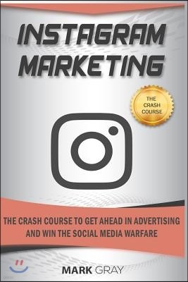 Instagram Marketing: The Crash Course to Get Ahead in Advertising and Win the Social Media Warfare