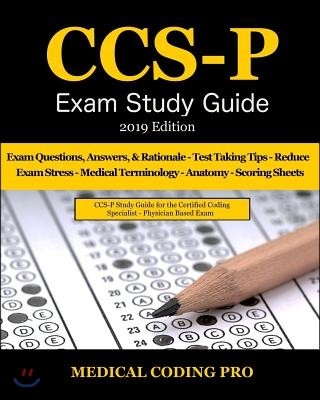 Ccs-P Exam Study Guide - 2019 Edition: 100 Certified Coding Specialist - Physician-Based Exam Questions, Answers, & Rationale, Tips to Pass the Exam,