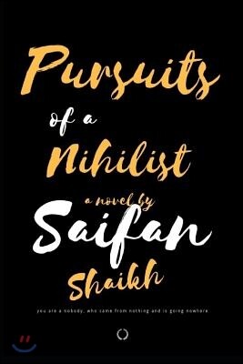 Pursuits of a Nihilist: You Are a Nobody, Who Came from Nothing, and Is Going Nowhere