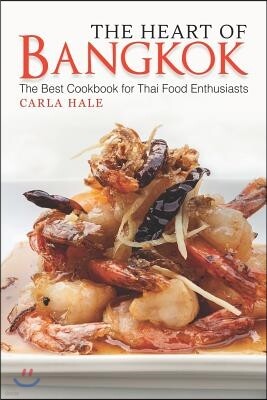 The Heart of Bangkok: The Best Cookbook for Thai Food Enthusiasts