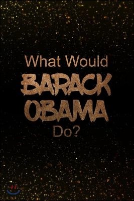 What Would Barack Obama Do?: Black and Gold Barack Obama Notebook - Journal