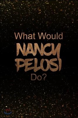 What Would Nancy Pelosi Do?: Black and Gold Nancy Pelosi Notebook - Journal