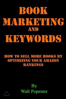 Book Marketing and Keywords - How to Sell More Books by Optimizing Your Amazon Rankings: Buying Selling Secrets 2018 Edition