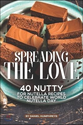 Spreading the Love: 40 Nutty for Nutella Recipes to Celebrate World Nutella Day