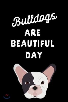Bulldogs Are Beautiful Day: This Is a Blank, Lined Journal That Makes a Perfect Bulldog Lover's Gift for Men or Women. It's 6x9 with 120 Pages, a
