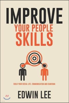 Improve Your People Skills: Build Your Social Life, Communication and Charisma: Social Skills Guidebook