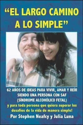 "el Largo Camino a Lo Simple": 62 A?os de Ideas Para Vivir, Amar Y Re?r Siendo Una Persona Con Saf (S?ndrome Alcoh?lico Fetal)