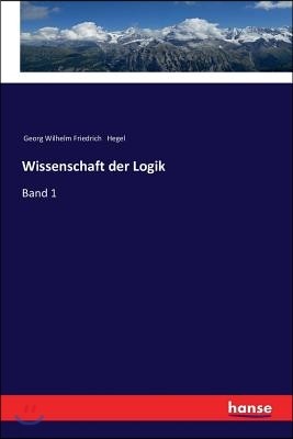 Wissenschaft der Logik: Band 1