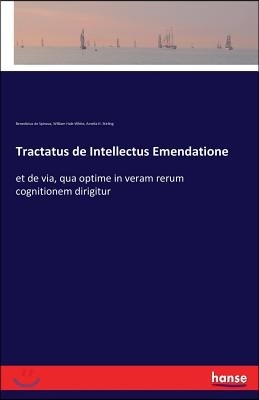 Tractatus de Intellectus Emendatione: et de via, qua optime in veram rerum cognitionem dirigitur
