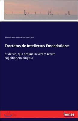 Tractatus de Intellectus Emendatione: et de via, qua optime in veram rerum cognitionem dirigitur